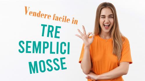 Vendere facile in tre semplici mosse!