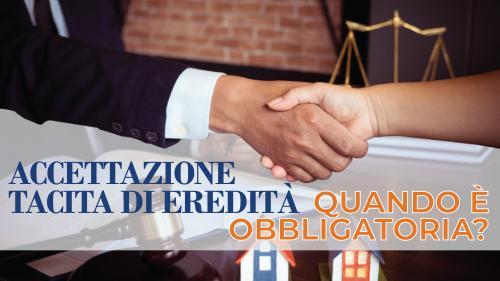 Accettazione tacita di eredità: quando è obbligatoria?