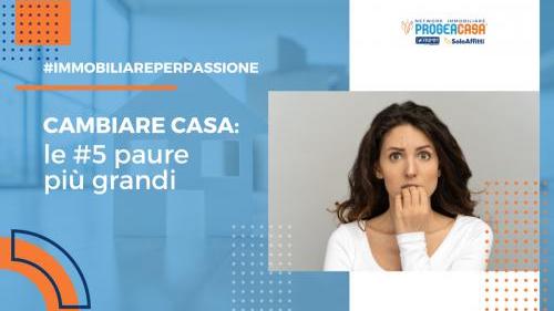 Cambiare Casa: le #5 paure più grandi